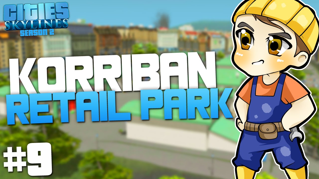 KORRIBAN RETAIL PARK | Cities: Skylines - Season 2 [#9]