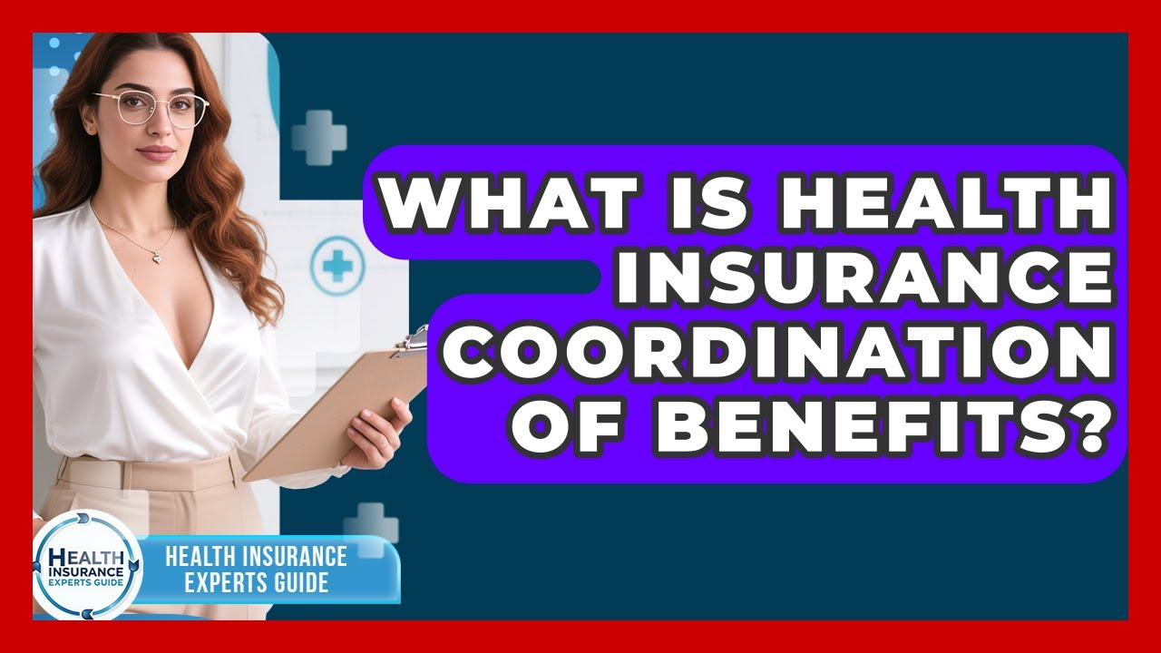What Is Health Insurance Coordination Of Benefits? - Health Insurance Experts Guide