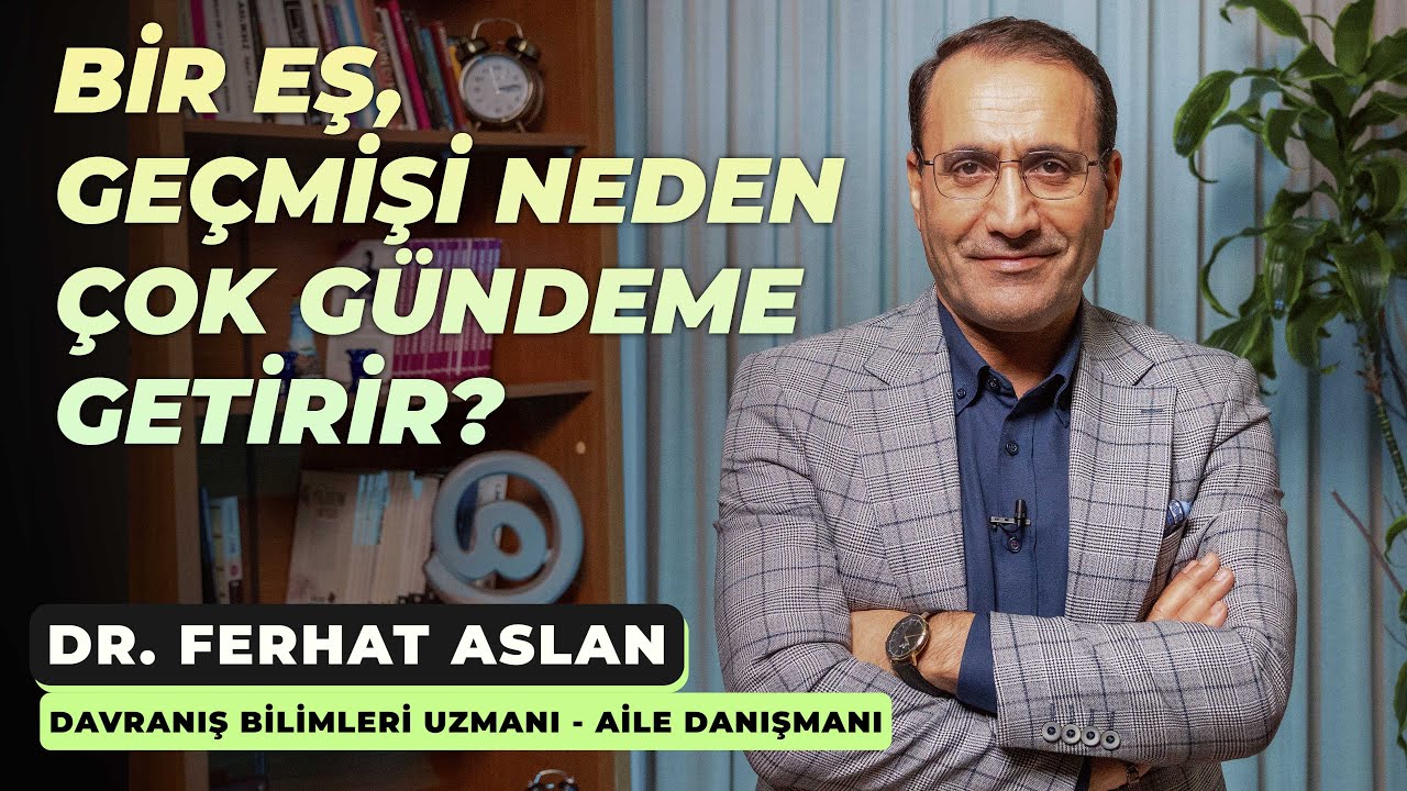 Bir eş, geçmişi neden çok gündeme getirir? - Dr. Ferhat Aslan