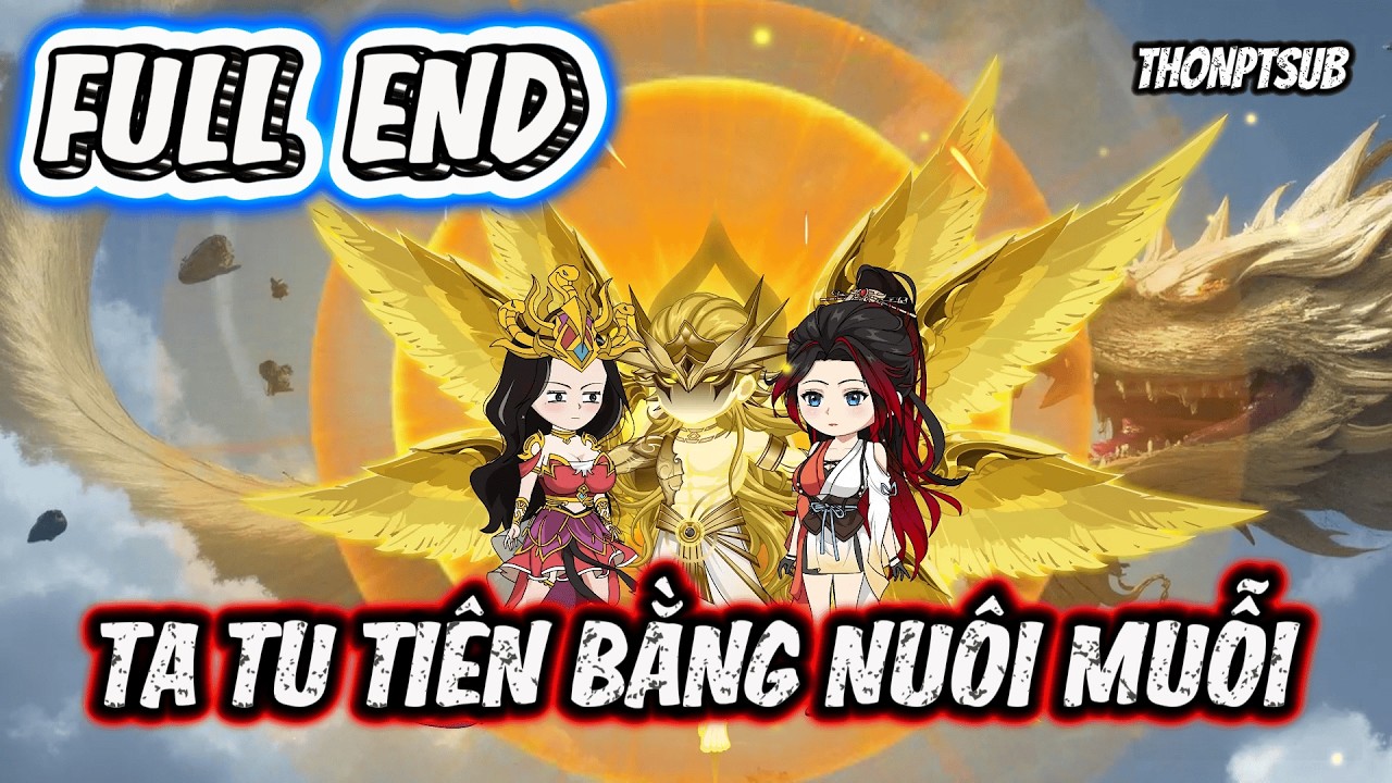 FULL END | Ta Tu Tiên Bằng Nuôi Muỗi | THONPTSUB