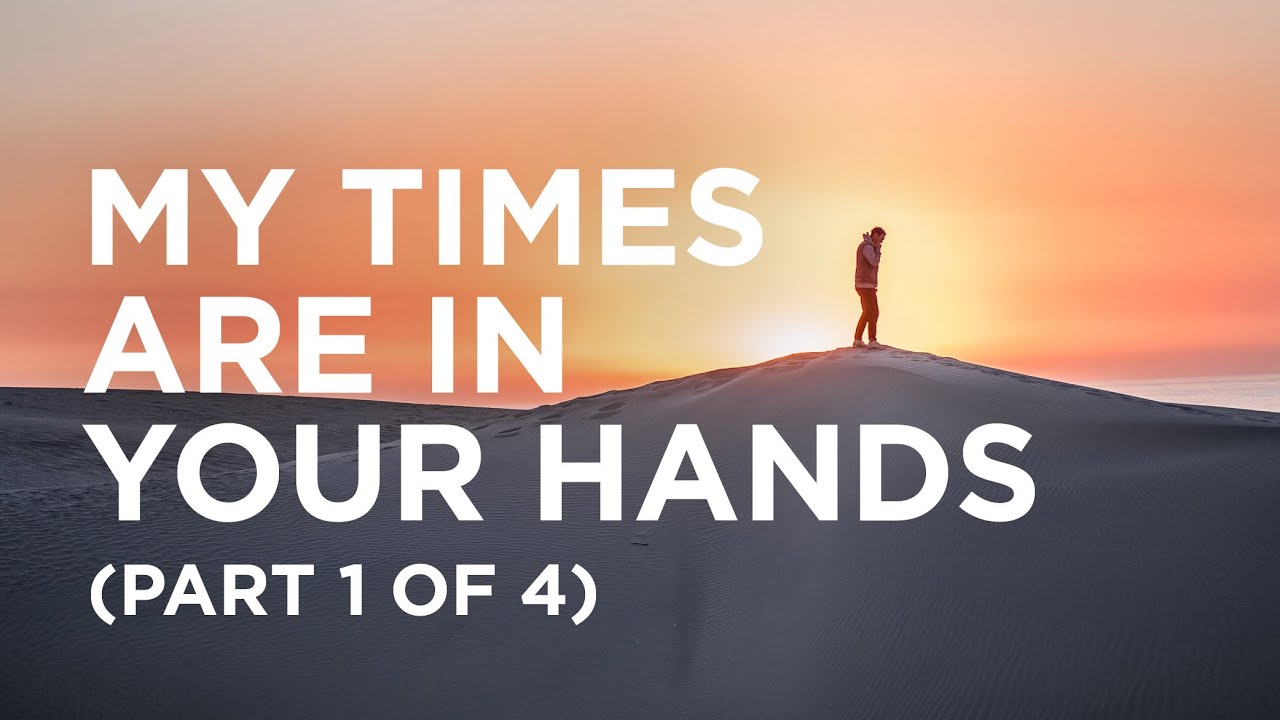 My Times Are in Your Hands (Part 1 of 4) — 12/11/2020