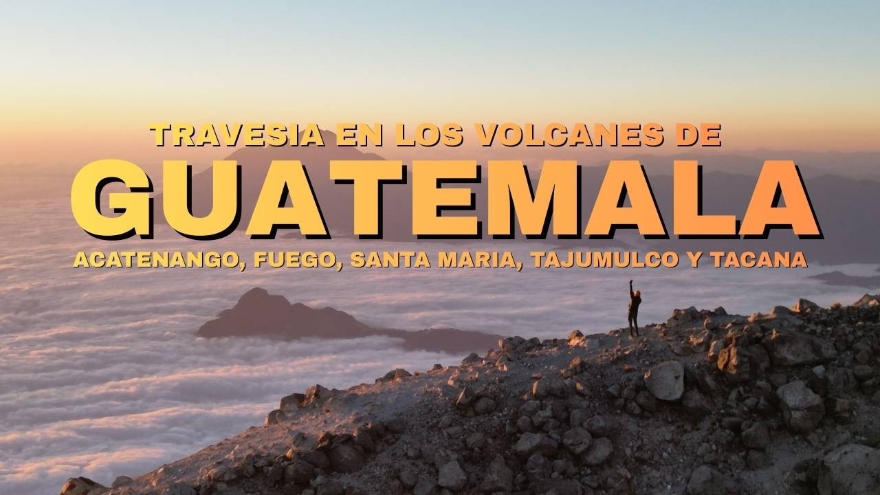 Travesía en los Volcanes de Guatemala | volcán Acatenango, Fuego, Tajumulco, Santa María y Tacaná