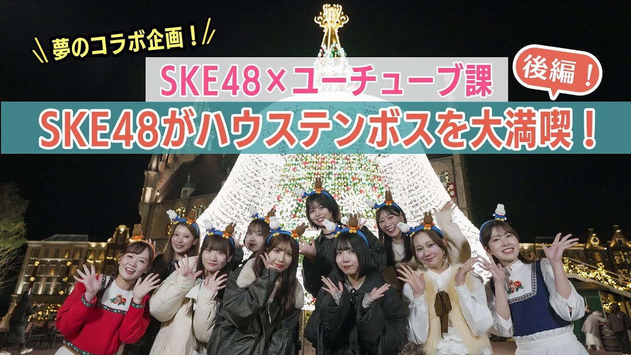 【後編】あのコラボ企画がついに実現！SKE48がハウステンボスを大満喫！【ハウステンボス　ユーチューブ課】
