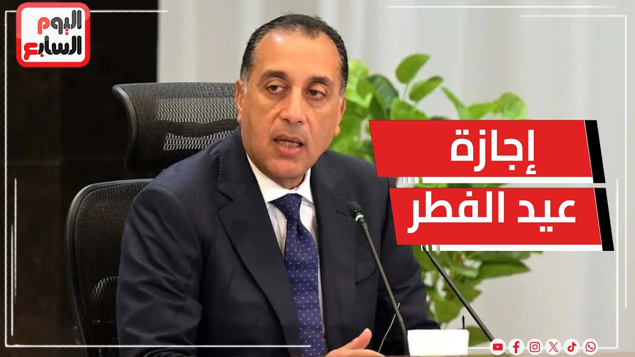 عاجل رئيس الوزراء إجازة عيد الفطر من الخميس 19 مارس حتى الاثنين 23 مارس