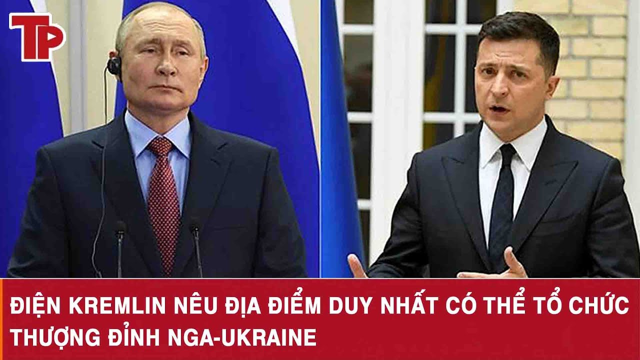 Điện Kremlin nêu địa điểm duy nhất có thể tổ chức thượng đỉnh Nga-Ukraine