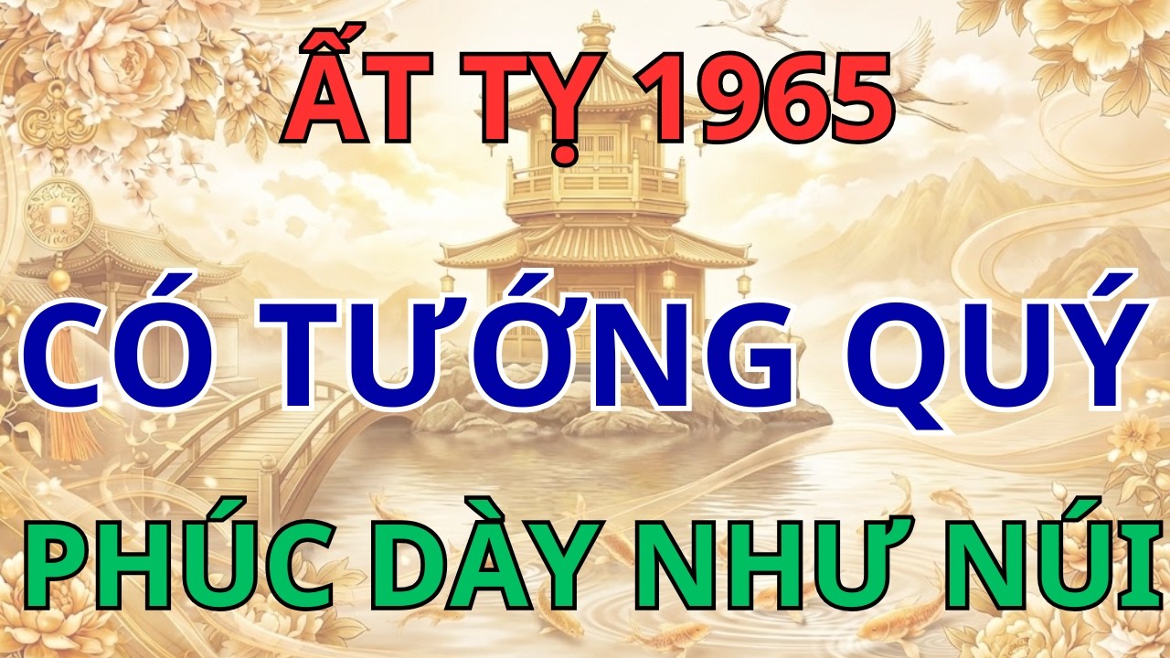 Ất Tỵ 1965: Sở hữu 1 trong 9 Tướng Trời Ban này, Hậu vận rực rỡ, Tiền xài không hết!