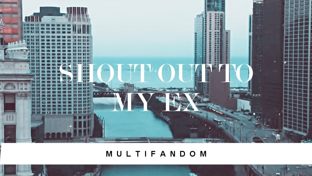 Multifandom | Shout Out to My Ex