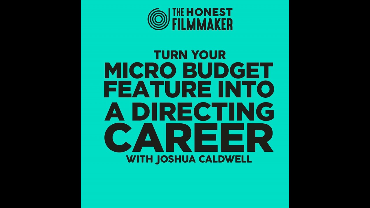 Turn your Micro Budget Feature into a Directing Career with Joshua Caldwell