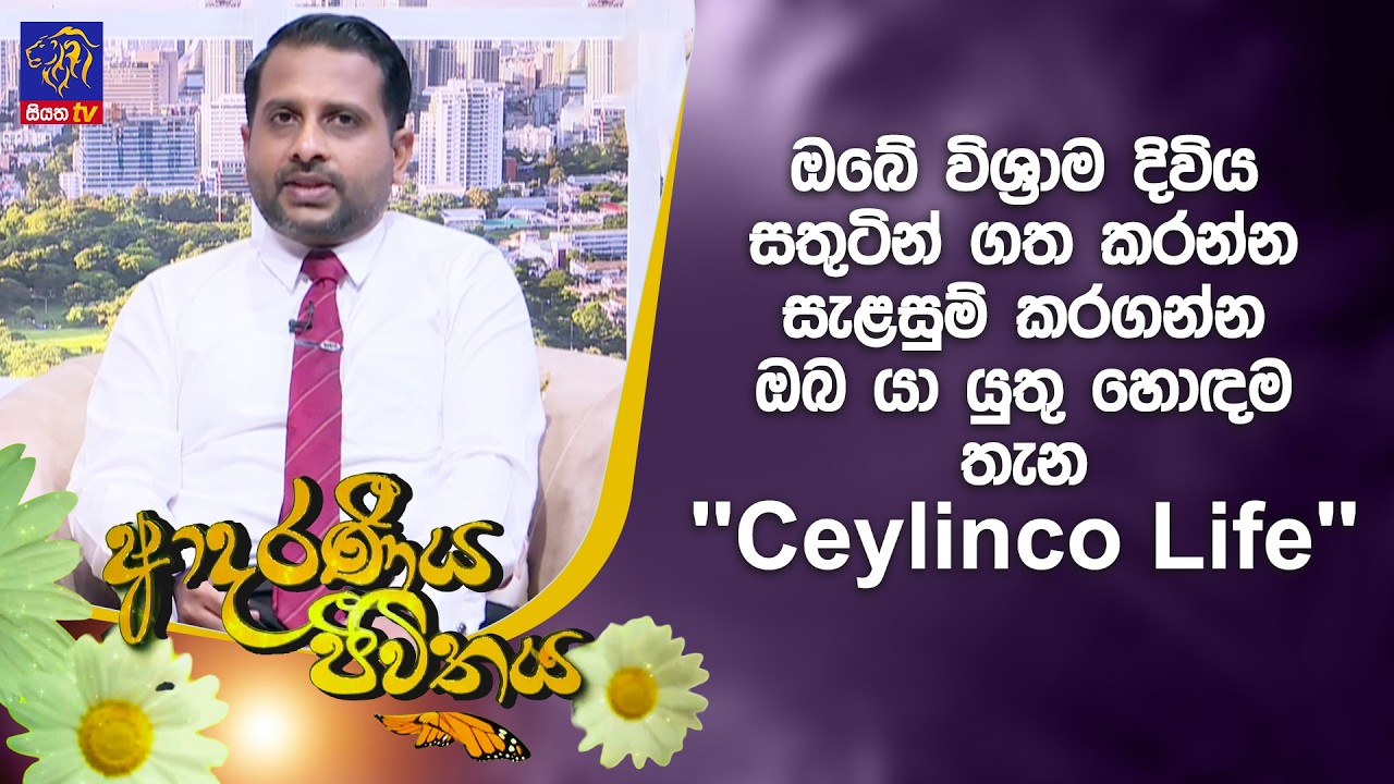 ඔබේ විශ්‍රාම දිවිය සතුටින් ගත කරන්න සැළසුම් කරගන්න ඔබ යා යුතු හොදම තැන''Ceylinco Life''