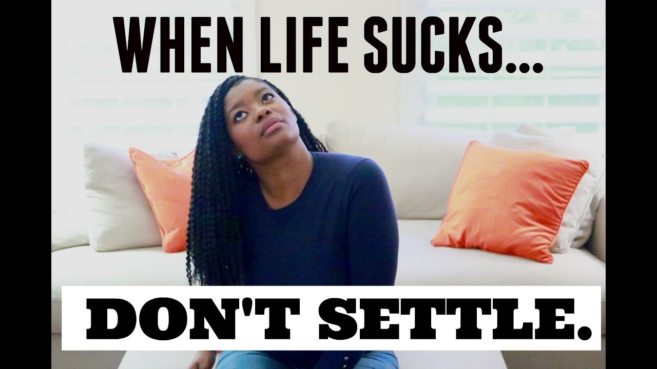 WHEN LIFE SUCKS... DON'T SETTLE!