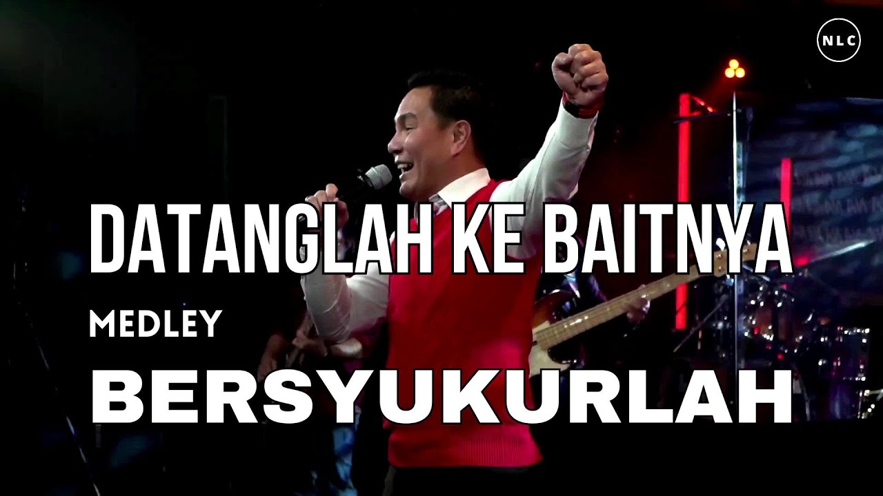 DATANGLAH KE BAITNYA medley BERSYUKURLAH - NLC WORSHIP