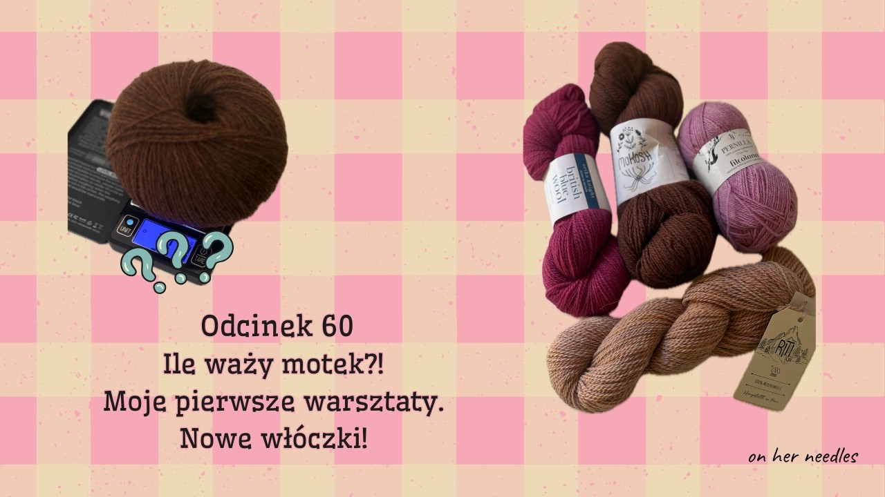 Odcinek 60 - ile waży motek?! Moje pierwsze warsztaty! Nowe wł&oacute;czki!