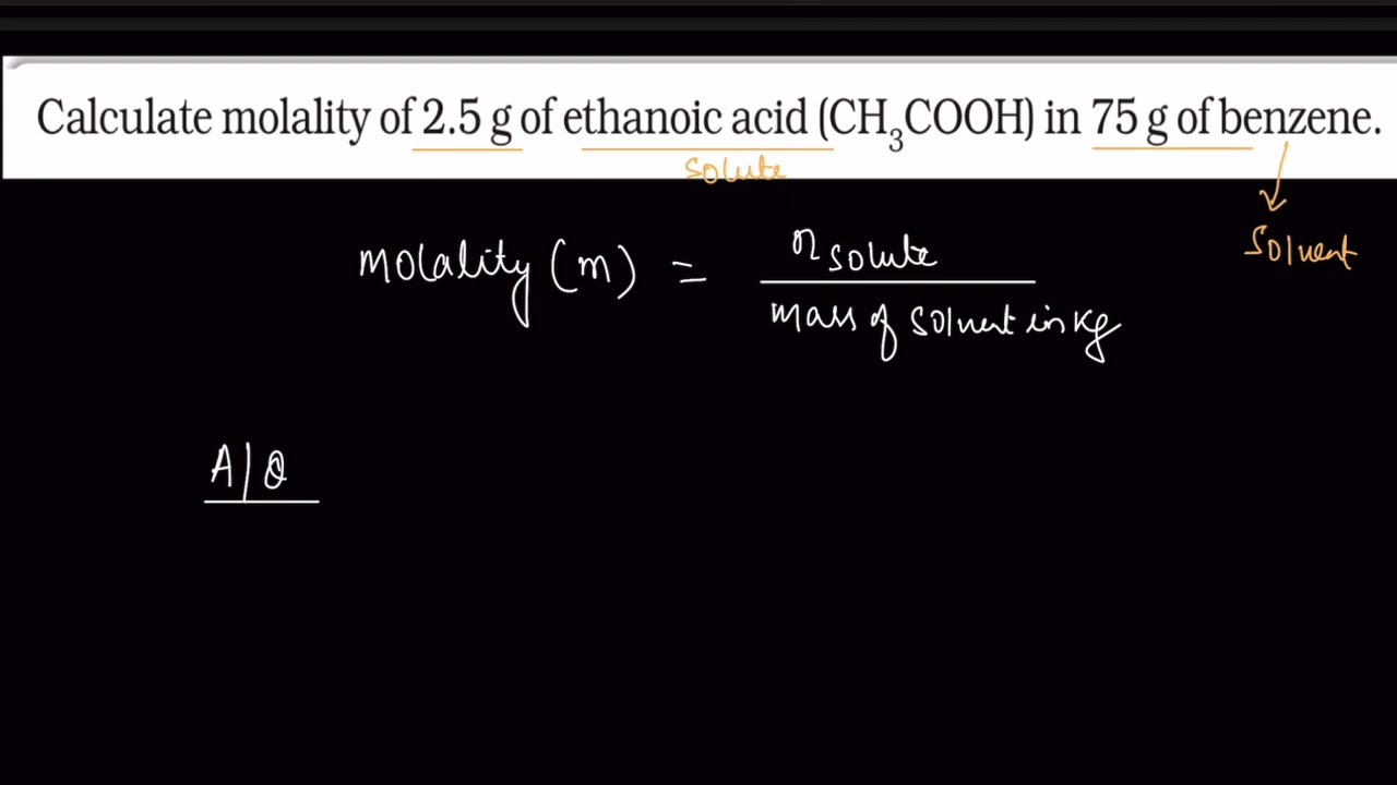 Calculate molality of 2.5g of ethanoic acid (CH3COOH) in 75g of benzene.