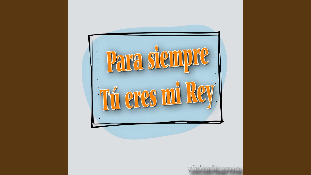 Para siempre Tú eres mi Rey