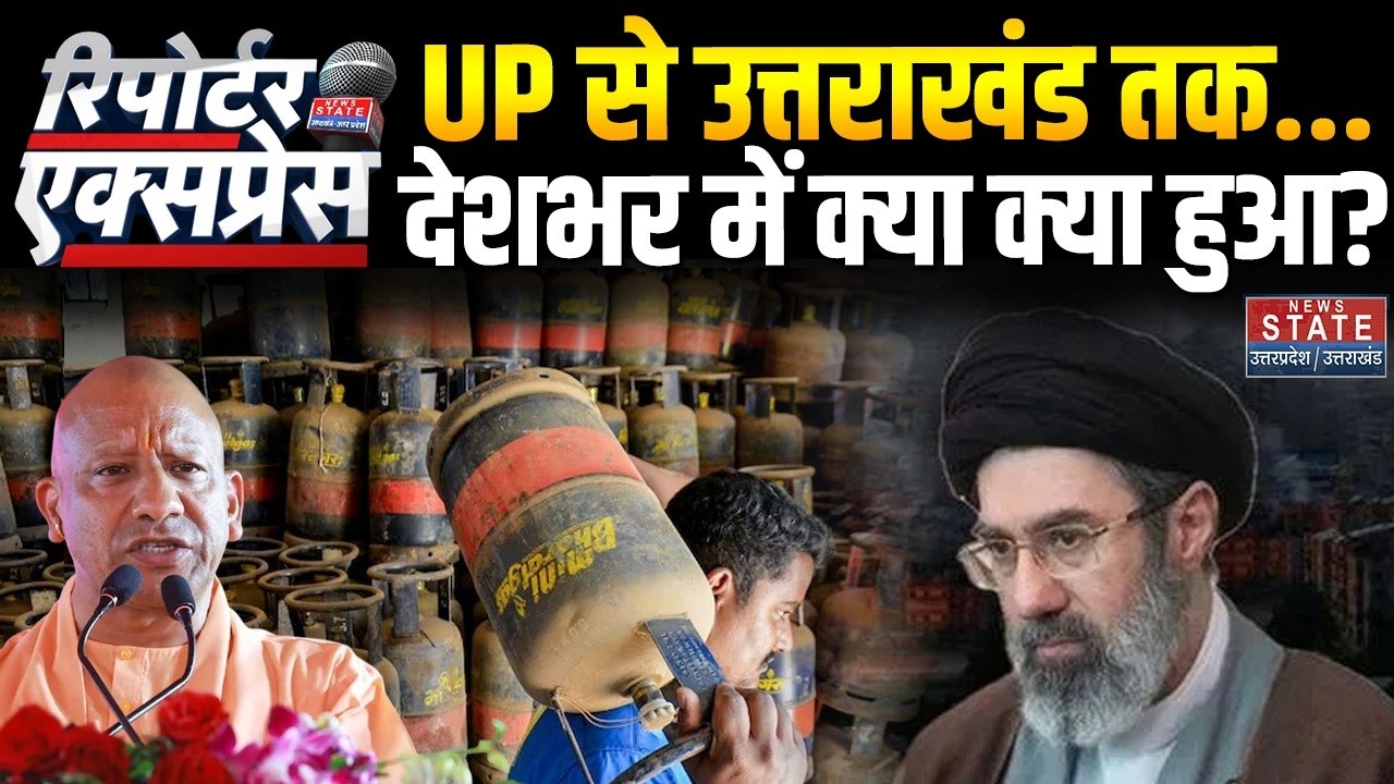 News State Reporter Express: देशभर में आज क्या हुआ?। Khamenei। Trump । LPG Gas Cylinder Crisis। Yogi