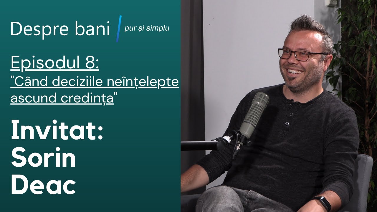 C&acirc;nd deciziile ne&icirc;nțelepte ascund credința - Sorin Deac. Despre bani pur și simplu.S1E8
