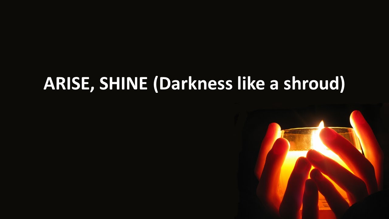 ARISE, SHINE (Darkness like a cloud)