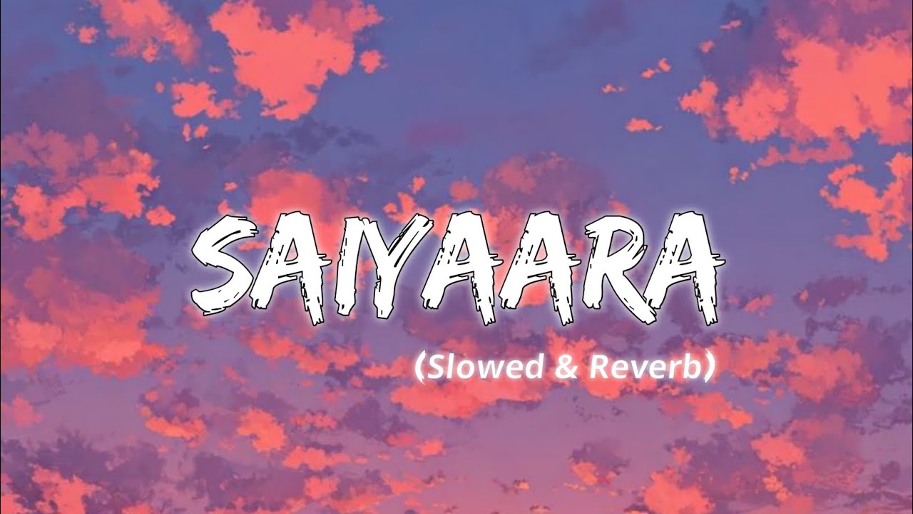 Saiyaara (Slowed & Reverb) 
