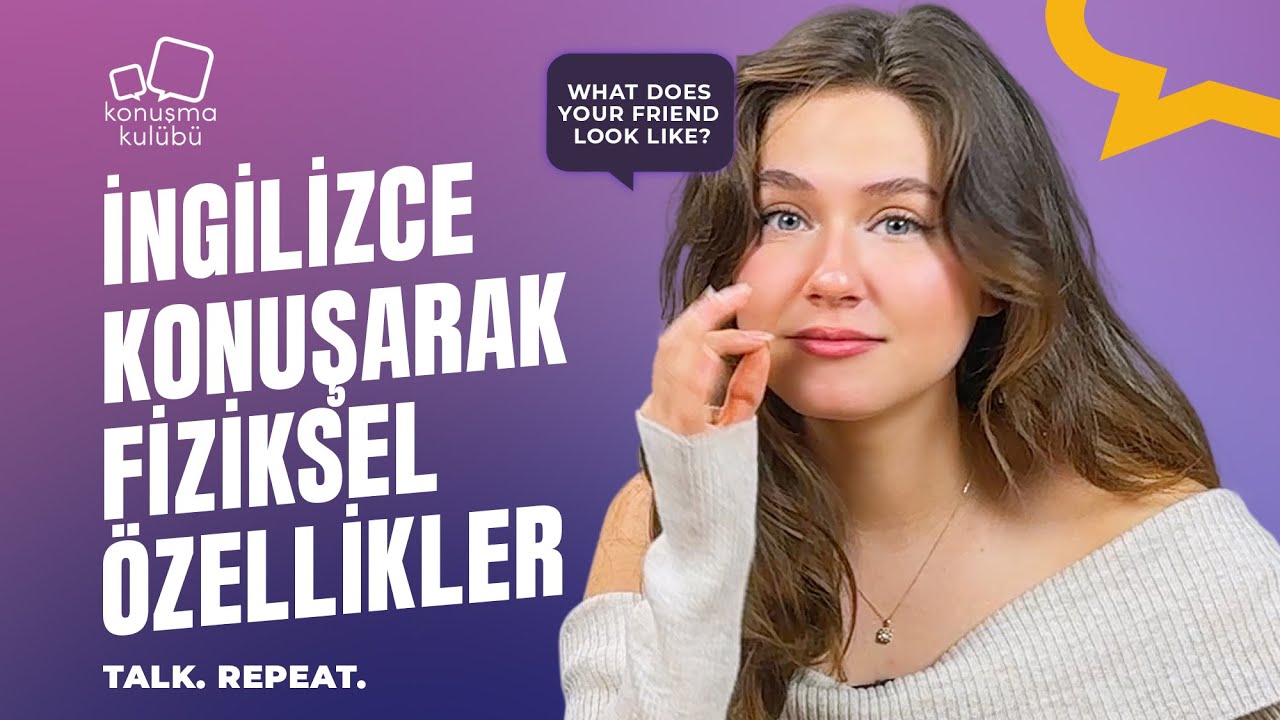 İngilizce Konuşarak Fiziksel Özellikler | Talk. Repeat. | A1-A2 | Konuşma Kulübü