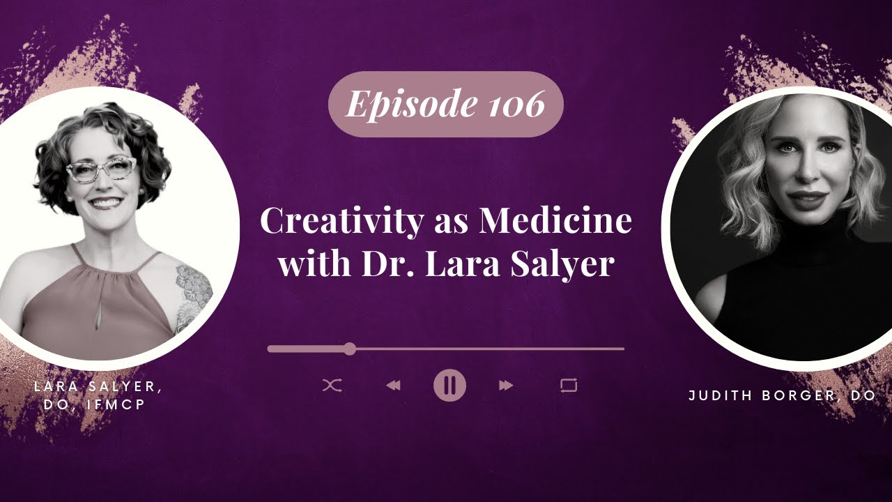 EP 106 Creativity as Medicine with Dr. Lara Salyer