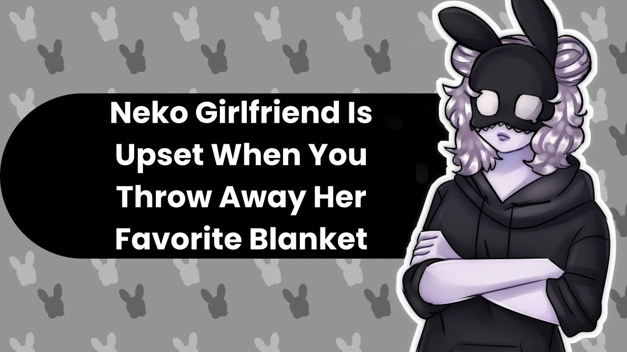 Did You Throw Away My Blanket? (Upset Neko ASMR)