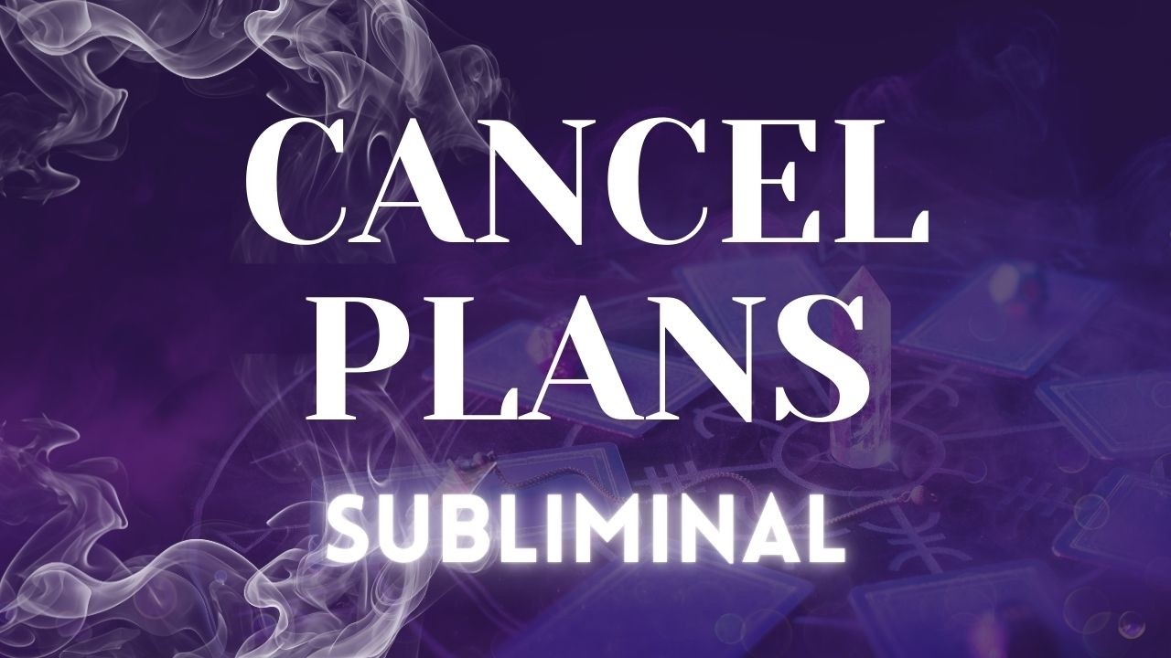 Immediately Cancel Plans Subliminal