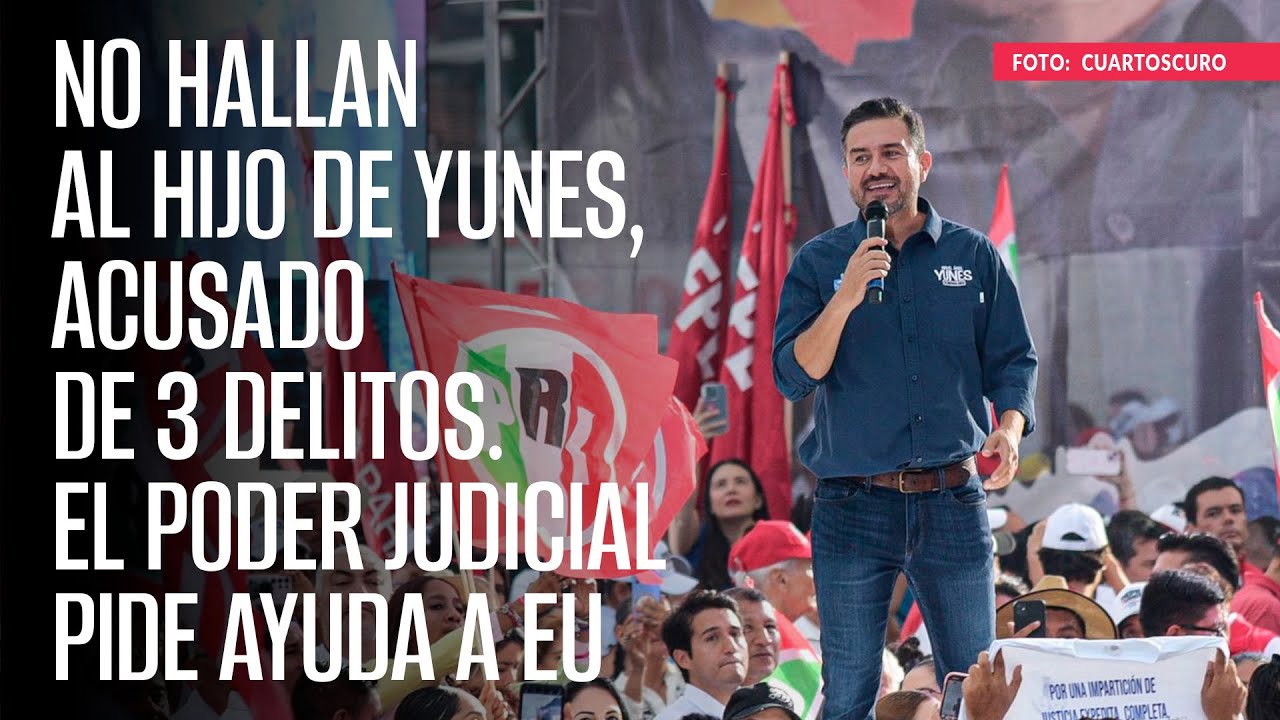 No hallan al hijo de Yunes, acusado de 3 delitos. El Poder Judicial pide ayuda a EU