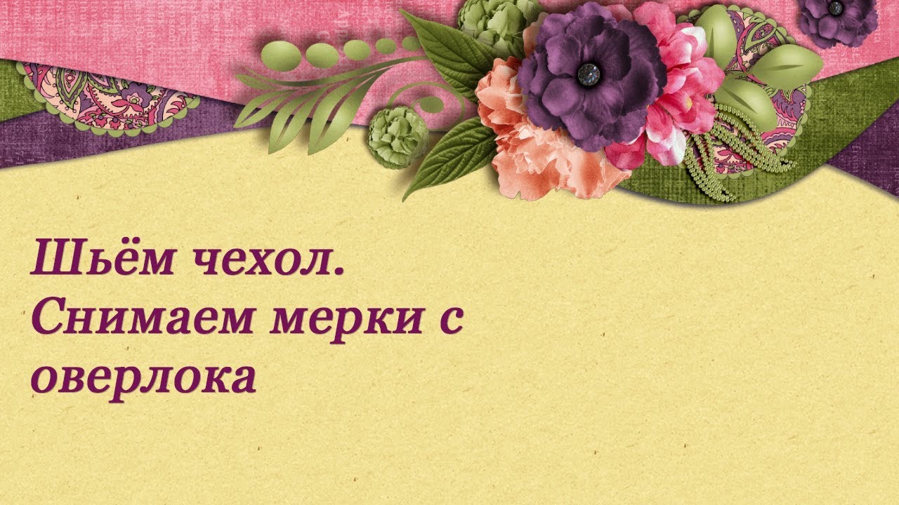 Шьём чехол. Снимаем мерки с оверлока