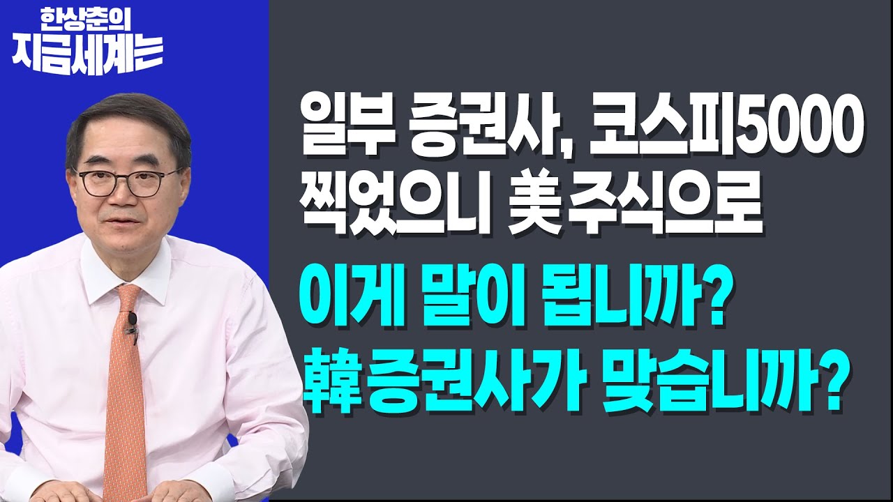 일부 증권사, 코스피5000 찍었으니 美주식으로ㅣ이게 말이 됩니까? 韓증권사가 맞습니까?ㅣ 한상춘 한국경제신문 논설위원
