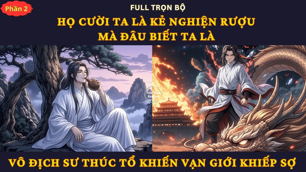 (P2) Họ Cười Ta Là Kẻ Nghiện Rượu, Mà Đâu Biết Ta Là Vô Địch Sư Thúc Tổ Khiến Vạn Giới Khiếp Sợ