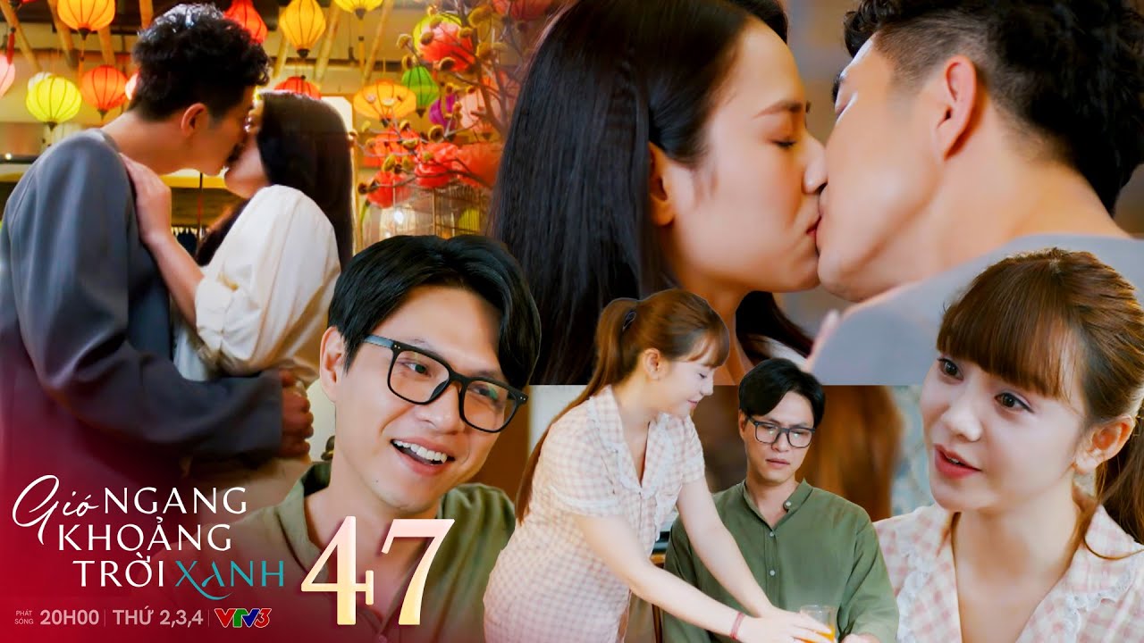 Gió ngang khoảng trời xanh 47 | Ngân ngượng ngùng khi Dũng hôn bất ngờ, Lam ra dáng vợ đảm với Toàn