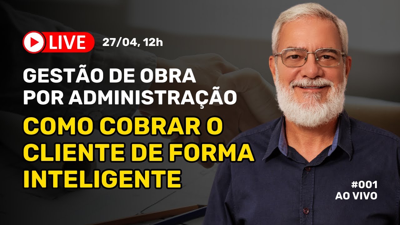 Gestão de Obra por Administração: COMO COBRAR O CLIENTE DE FORMA INTELIGENTE | Live #001