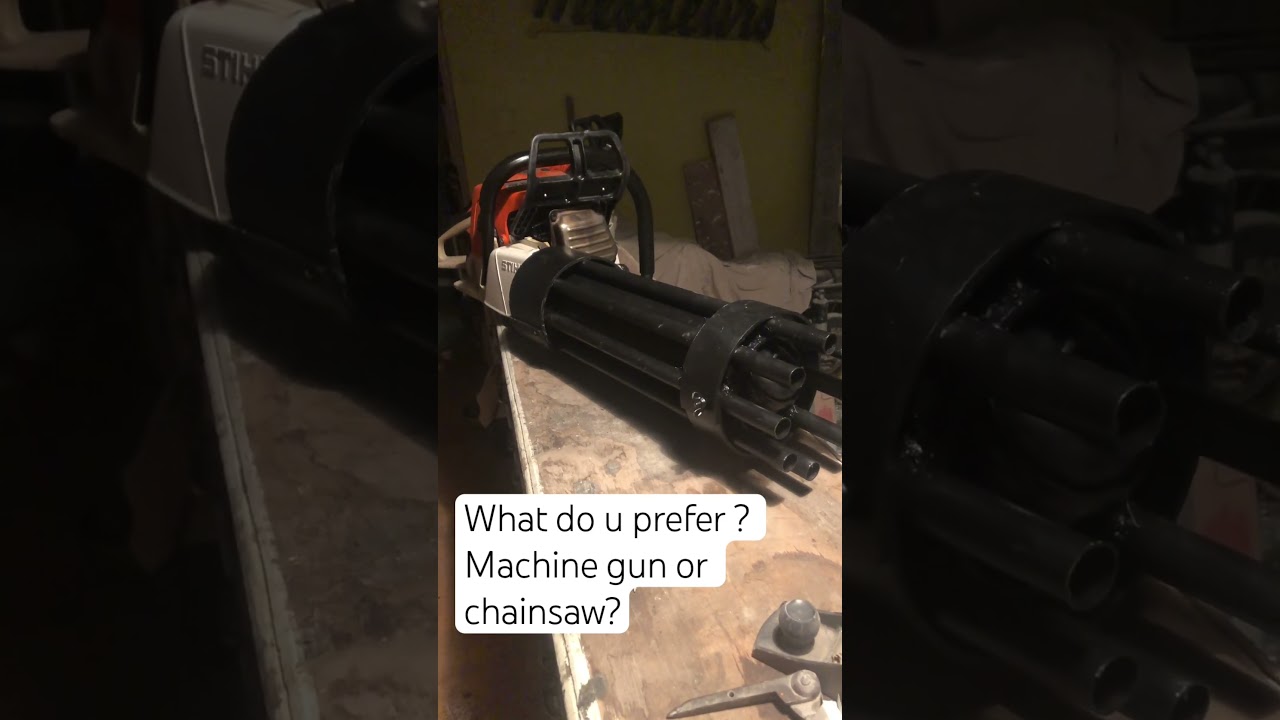 What do u prefer ? Machine gun or chainsaw? 