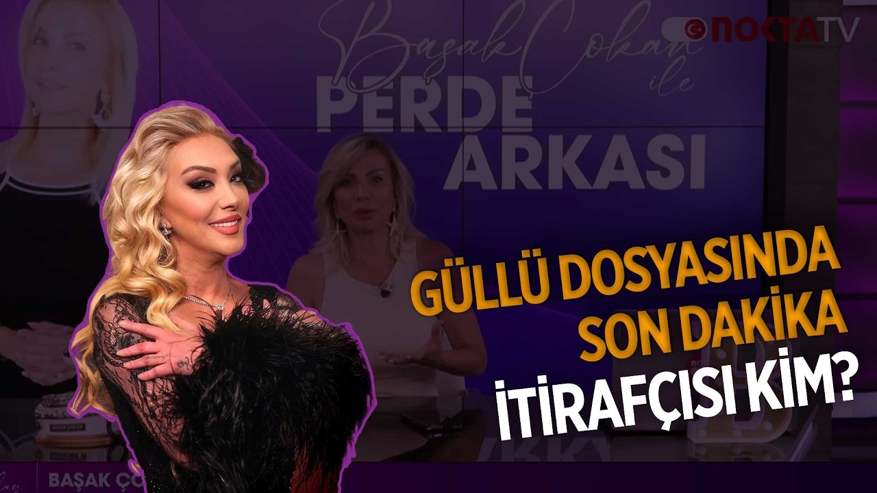 Güllü Dosyasında Son Dakika İtirafçısı Kim? | Başak Çokan ile Perde Arkası | 16.03.2026