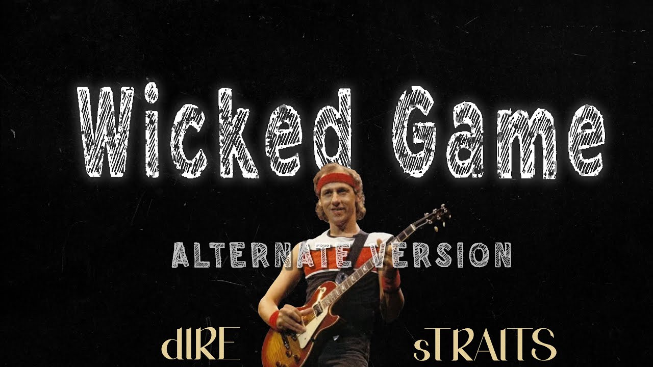 Wicked Game, if it were written by Dire Straits (ALTERNATE VERSION)