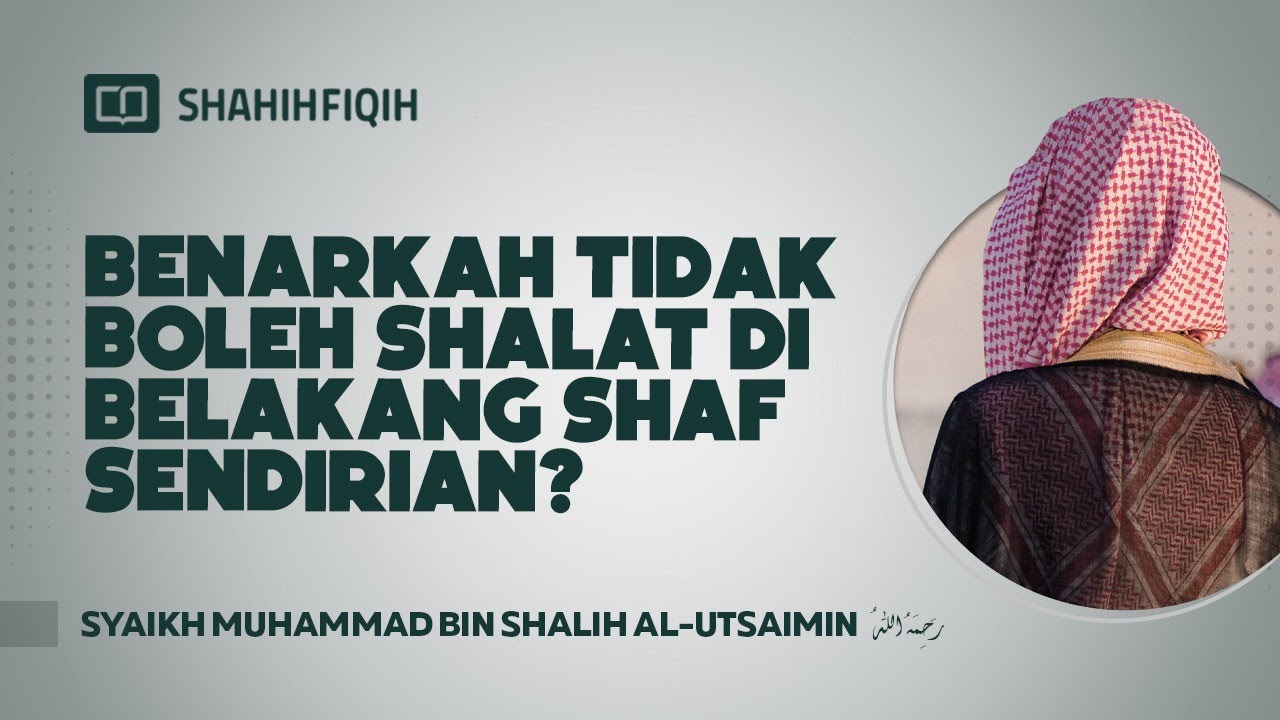 Benarkah Tidak Boleh Shalat di Belakang Shaf Sendiri? - Syaikh Miuhammad bin Shalih Al-Utsaimin