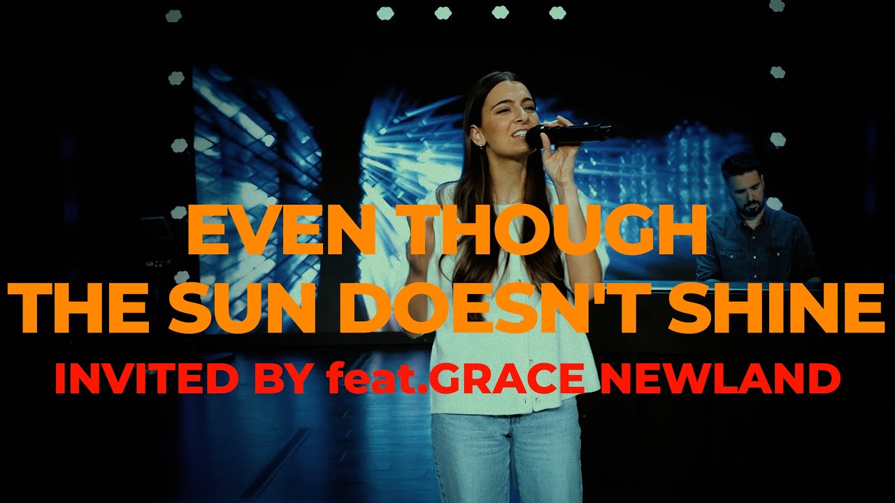 Even Though The Sun Doesn't Shine | Invited By feat. Grace Newland