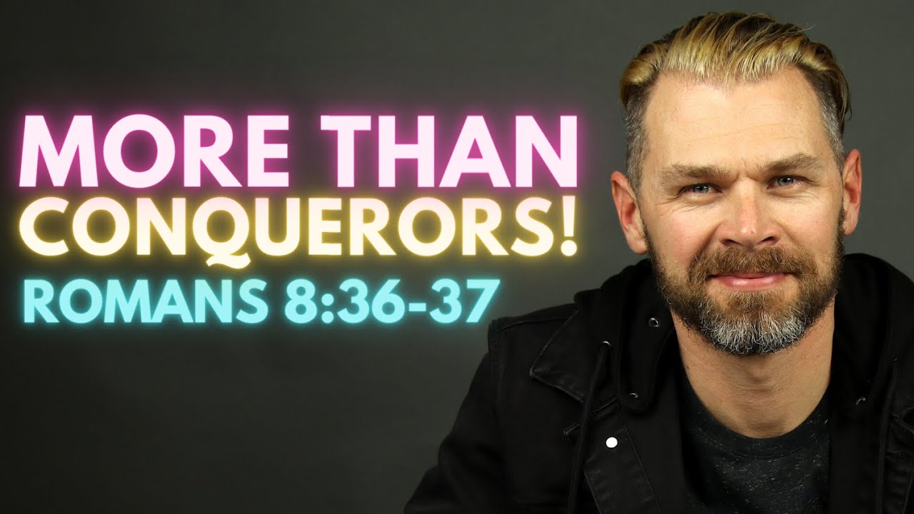 More Than Conquerors! | ROMANS 8:36-37