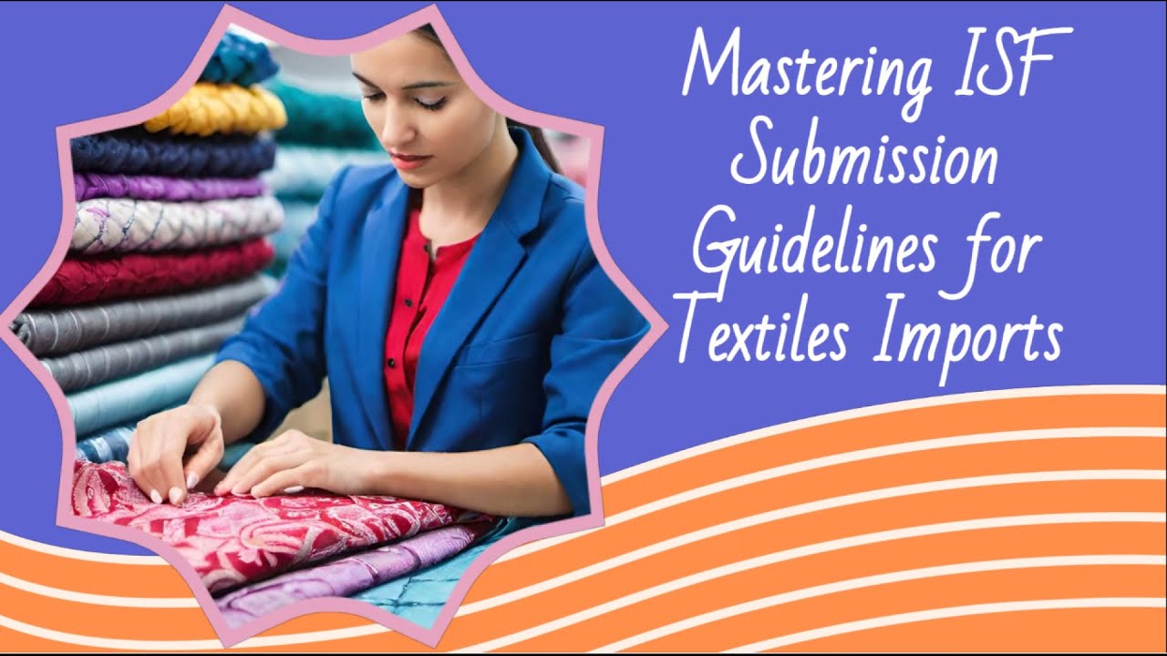 Mastering ISF Submission: Guidelines for Textiles Imports