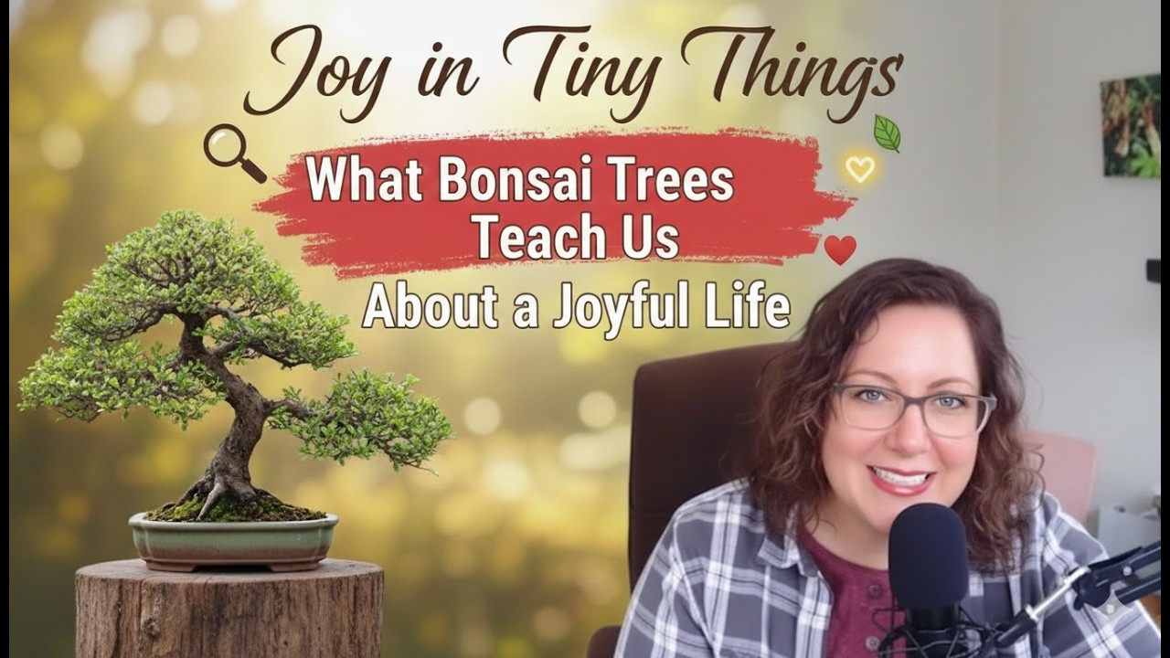 Joy in Tiny Things | What Bonsai Trees Teach Us About a Joyful Life