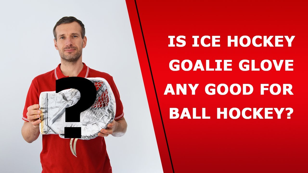 Is ice hockey goalie glove any good for ball hockey?