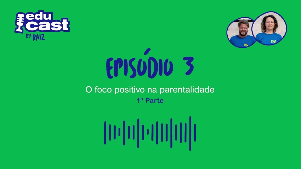 RAIZ EDUCAST #3 :: O Foco Positivo na Parentalidade (1ª Parte)