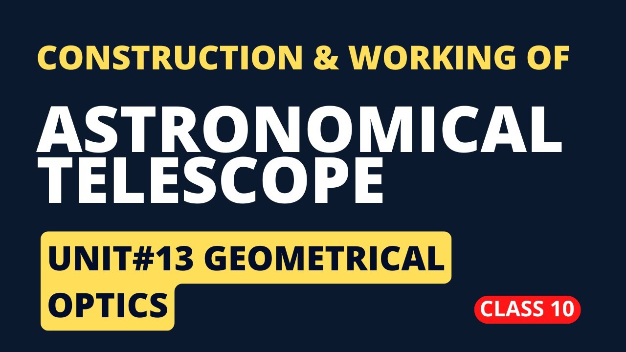 Construction & Working of Telescope - Class 10 Physics, Unit 13 Geometrical Optics