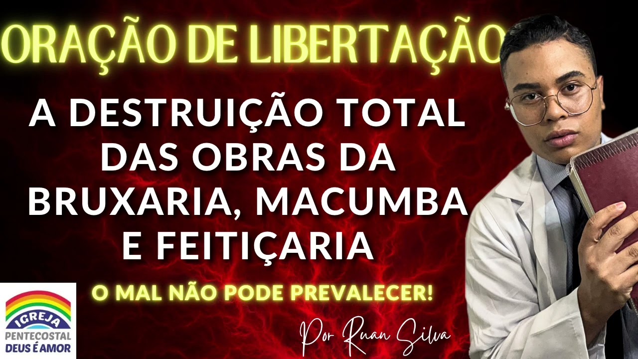 ORAÇÃO DE LIBERTAÇÃO A DESTRUIÇÃO DAS OBRAS DE MACUMBA, BRUXARIA E FEITIÇARIA 