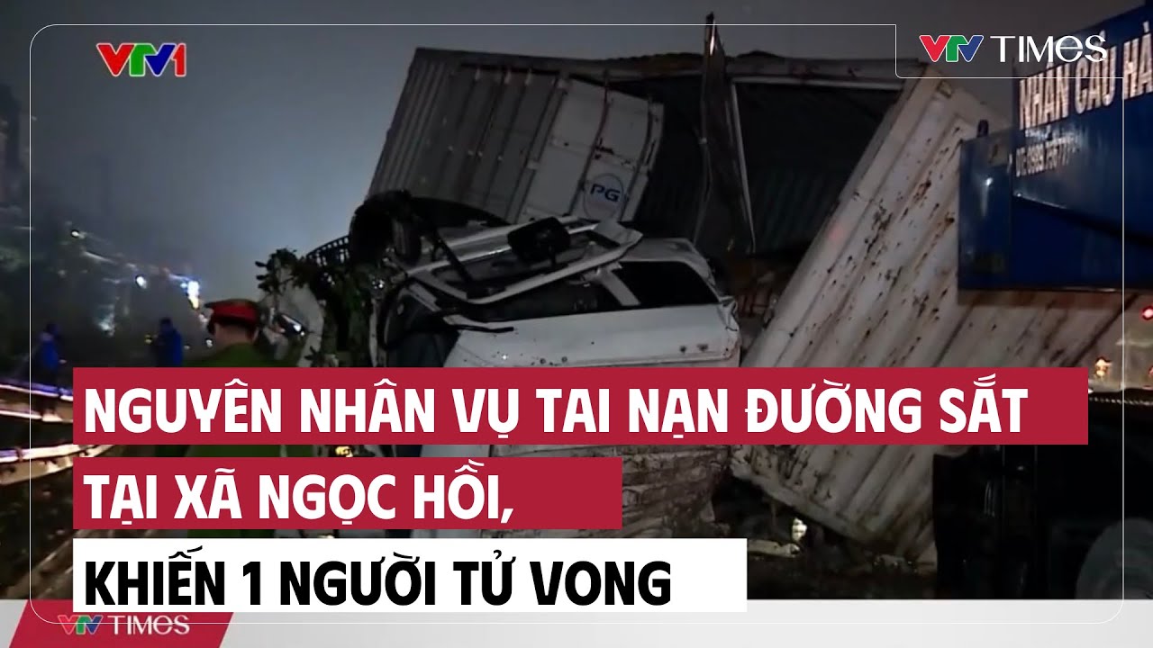 Nguyên nhân vụ tai nạn đường sắt tại xã Ngọc Hồi, khiến 1 người tử vong | Cụm tin | VTV Times