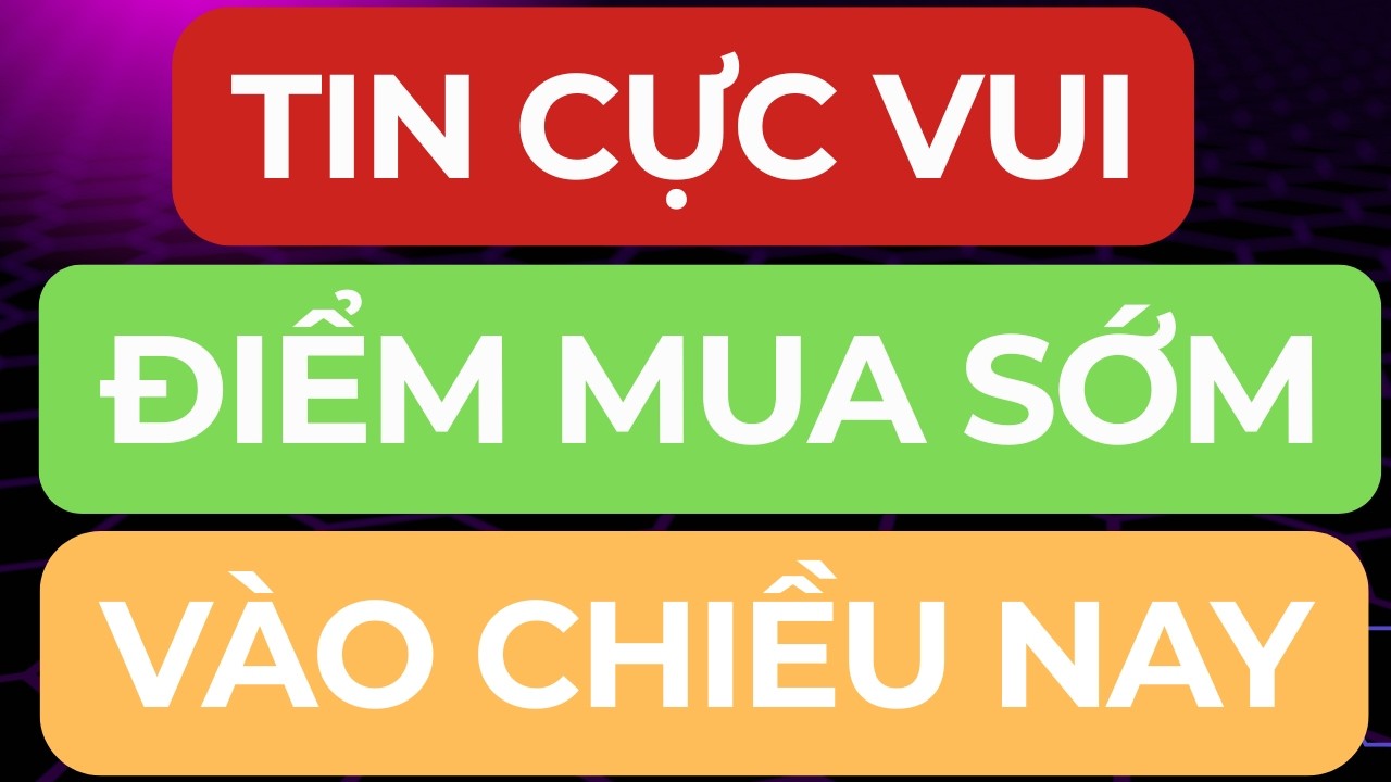 🔴TIN CỰC VUI I ĐIỂM MUA SỚM VÀO CHIỀU NAY  I CƠ HỘI LỚN ĐÓN SÓNG