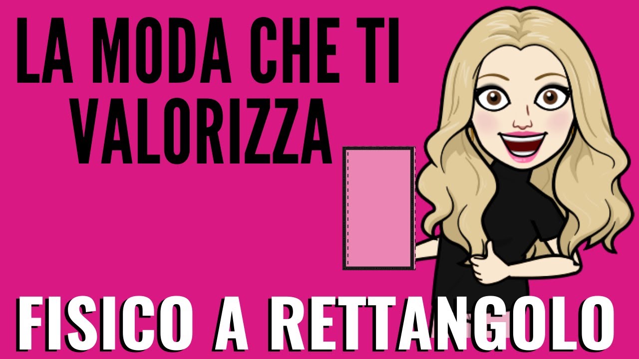 FISICO A RETTANGOLO Come vestirsi per valorizzarlo | Tutorial di moda forme corpo 