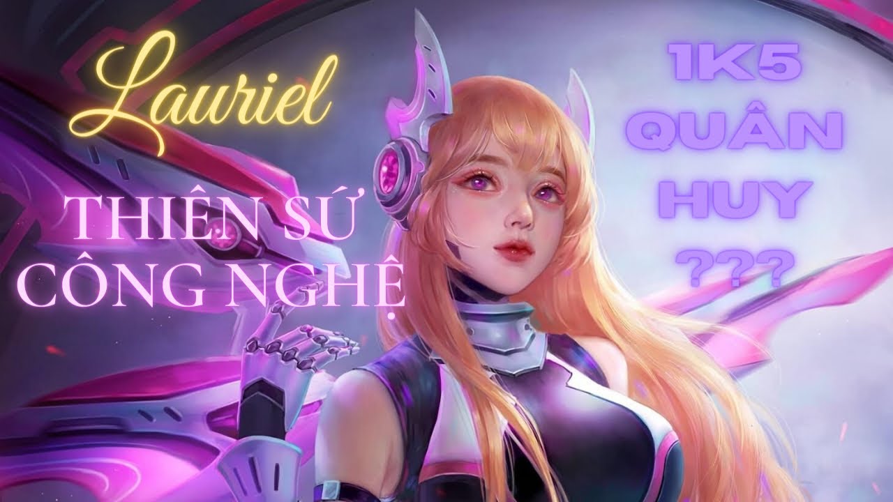 Cận cảnh Lauriel THIÊN SỨ CÔNG NGHỆ, hiệu ứng kĩ năng cực kỳ 