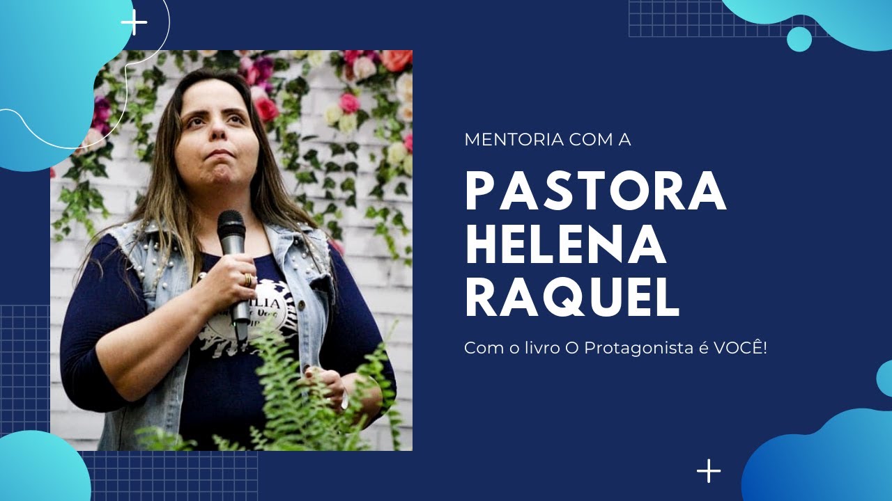 Mentoria com a Pastora Helena Raquel (Livro: O Protagonista é você)