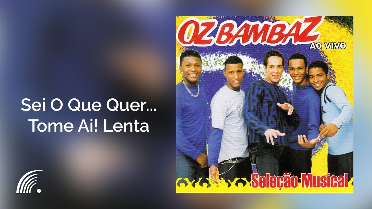 Oz Bambaz -  Sei O Que Quer...Tome Ai! Lenta - Seleção Musical Ao Vivo